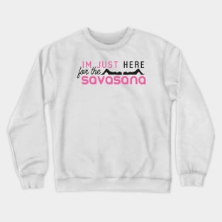 I'm just here for the savasana Crewneck Sweatshirt